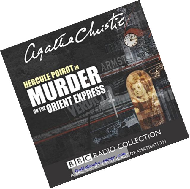 Murder On The Orient Express: A BBC Radio 4 Full-Cast Dramatisation (BBC Radio Collection)